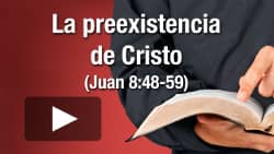 La preexistencia de Cristo (Juan 8:48-59)