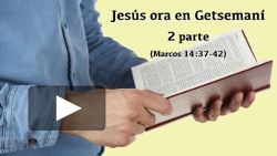 Jesús ora en Getsemaní - 2 parte (Marcos 14:37-42)