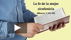 La fe de la mujer sirofenicia (Marcos 7:24-30)