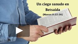 Un ciego sanado en Betsaida (Marcos 8:22-26)
