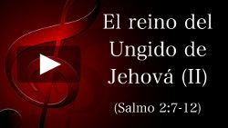 El reino del ungido de Jehová (II) - Salmo 2:7-12
