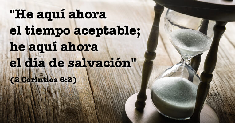 He aquí ahora el tiempo aceptable; he aquí ahora el día de salvación (2 Co 6:2)