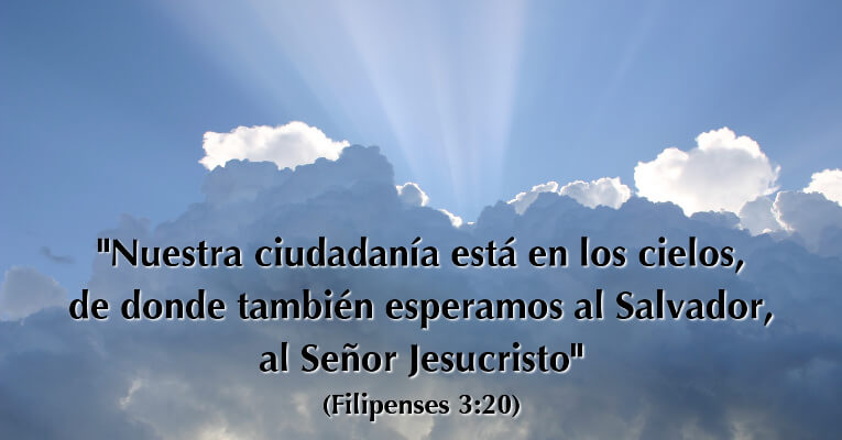 Nuestra ciudadanía está en los cielos, de donde también esperamos al Salvador, al Señor Jesucristo (Fil 3:20)