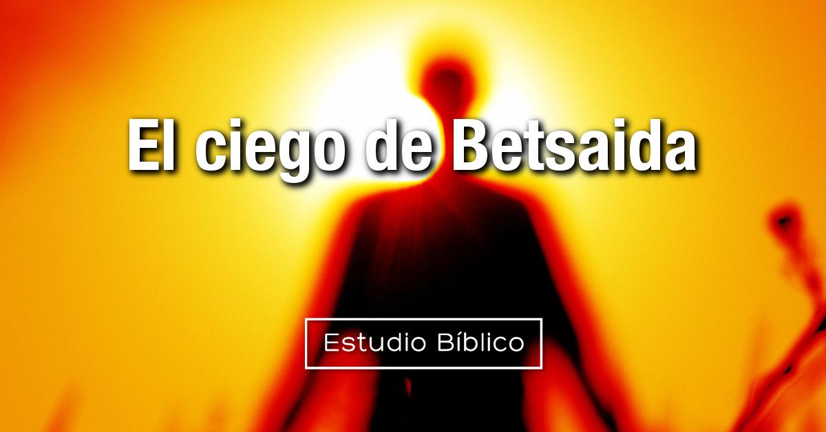 Estudio bíblico - Título: El ciego de Betsaida - Marcos 8:22-26