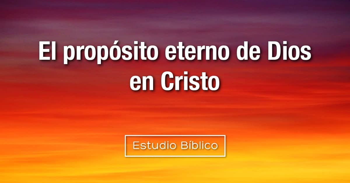 Estudio Biblico Titulo El Proposito Eterno De Dios En Cristo Efesios 1 1 14