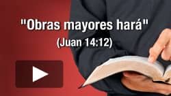 "Obras mayores hará" (Juan 14:12)