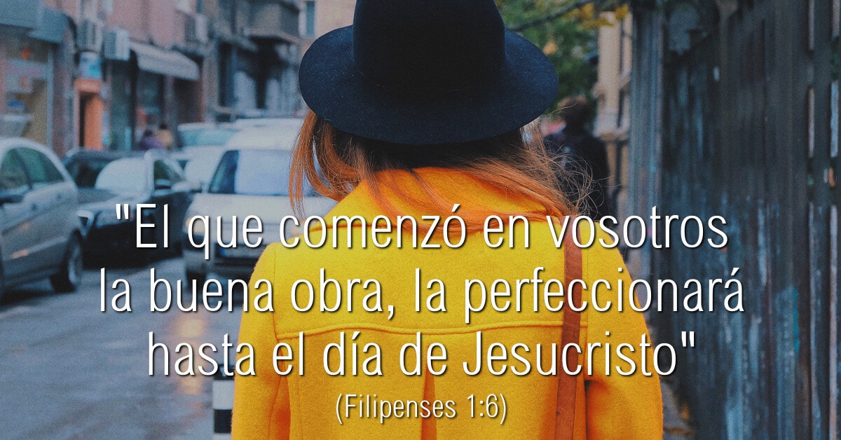 El que comenzó en vosotros la buena obra, la perfeccionará hasta el día de Jesucristo (Fil 1:6)