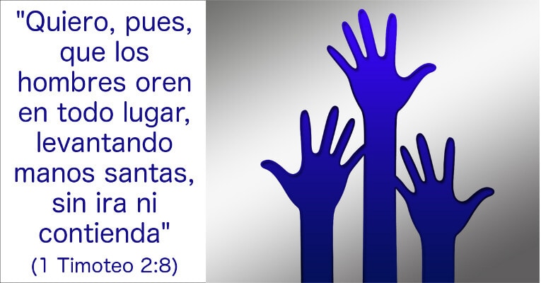 Quiero, pues, que los hombres oren en todo lugar, levantando manos santas, sin ira ni contienda. (1 Ti 2:8)